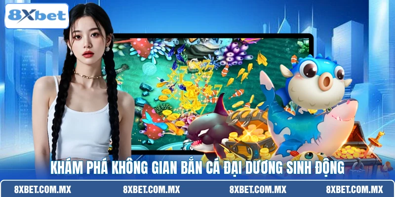 Khám phá không gian bắn cá đại dương sinh động