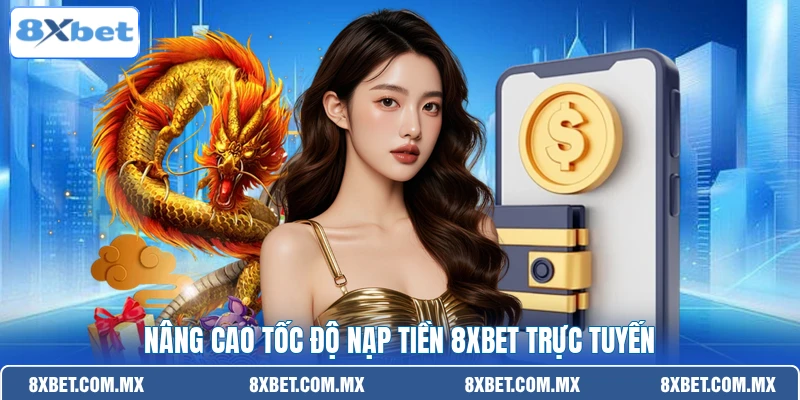 Nâng cao tốc độ nạp tiền 8XBET trực tuyến